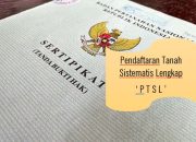 PTSL Diluncurkan Pemerintah Melalui Kementerian ATR/BPN, Segera Daftarkan Dengan Syaratnya Ini