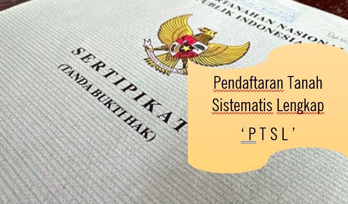 PTSL Diluncurkan Pemerintah Melalui Kementerian ATR/BPN, Segera Daftarkan Dengan Syaratnya Ini